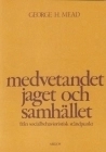 Medvetandet, jaget och samhället - från socialbehavioristisk ståndpunkt; George H Mead; 1976