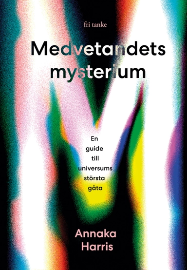 Medvetandets mysterium : en guide till universums största gåta; Annaka Harris; 2020