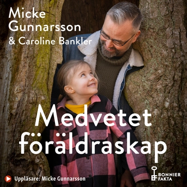 Medvetet föräldraskap : om att möta våra barn där de är, inte där vi önskar att de vore; Micke Gunnarsson, Caroline Bankler; 2022