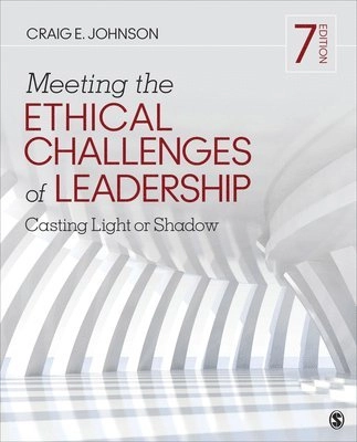 Meeting the Ethical Challenges of Leadership: Casting Light or Shadow; Craig E Johnson; 2020