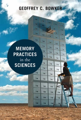 Memory practices in the sciences; Geoffrey C. Bowker; 2005