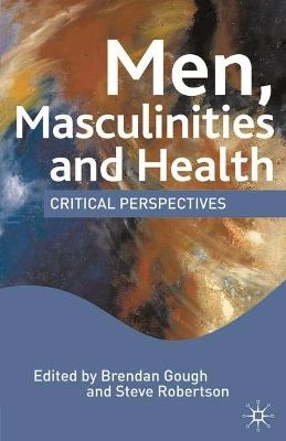 Men, masculinities and health : critical perspectives; Brendan Gough, Steve Robertson; 2009