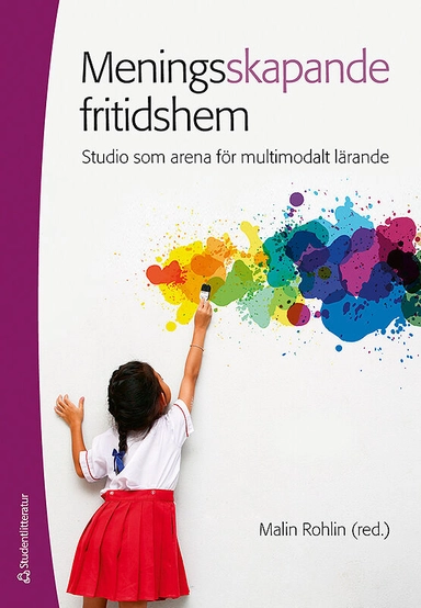 Meningsskapande fritidshem - studio som arena för multimodalt lärande; Malin Rohlin, Ketil A. Thorgersen, Anna-Lena Ljusberg, Ulrika von Schantz, Gudrun Schön Johansson, Kerstin Ahlberg, Helena Danielsson; 2013