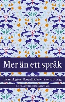 Mer än ett språk : en antologi om flerspråkigheten i norra Sverige; Eva Westergren, Hans Åhl; 2007