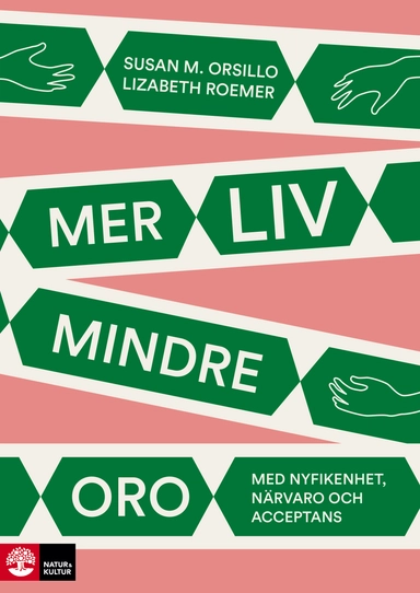 Mer liv, mindre oro : Med nyfikenhet, närvaro och acceptans; Susan M. Orsillo, Lizabeth Roemer; 2018