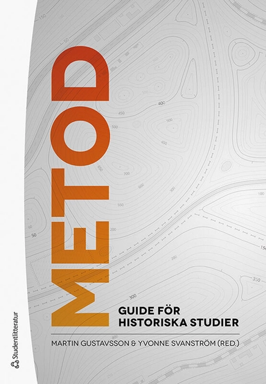 Metod : guide för historiska studier; Martin Gustavsson, Yvonne Svanström, Anna Dahlgren, Martin Dribe, Jani Marjanen, Andreas Melldahl, Tom Mels, Anna Nilsson Hammar, Maria Sjöberg, Johan Söderberg, Malin Thor Tureby, Maria Ågren; 2022