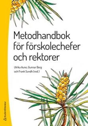 Metodhandbok för förskolechefer och rektorer; Ulrika Auno, Gunnar Berg, Frank Sundh, Conny Björkman, Ulf Blossing, Åsa Rönnbäck, Kristen Snyder, Roger Sträng, Christer Wede; 2016