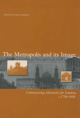 Metropolis and its images - constructing identities for london, 1750-1950; Dana Arnold; 1999