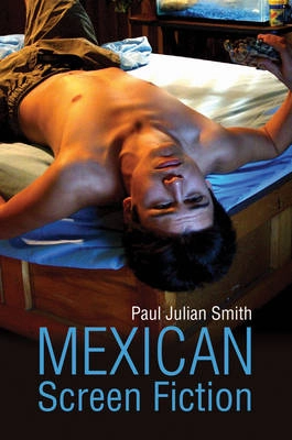 Mexican Screen Fiction: Between Cinema and Television; Paul Julian Smith; 2013