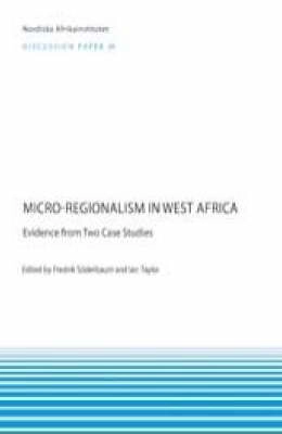 Micro-regionalism in West Africa : evidence from two case studies; Fredrik Söderbaum, Ian Taylor; 2007