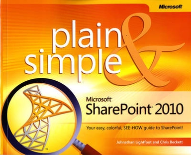 Microsoft SharePoint 2010 Plain & Simple; Johnathan Lightfoot, Chris Beckett; 2010