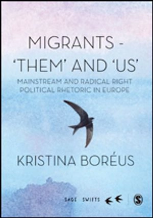 Migrants & natives - 'them' and 'us' : mainstream and radical right political rhetoric in Europe; Kristina Boréus; 2021