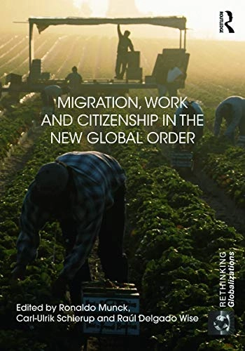 Migration, work and citizenship in the new global order; Ronaldo Munck, Carl-Ulrik Schierup, Raúl Delgado Wise; 2012