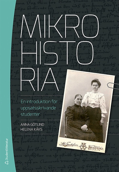 Mikrohistoria : en introduktion för uppsatsskrivande studenter; Anna Götlind, Helena Kåks; 2014