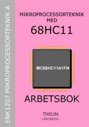 Mikroprocessorteknik med 68HC11 - Arbetsbok; Jan-Eric Thelin; 2005