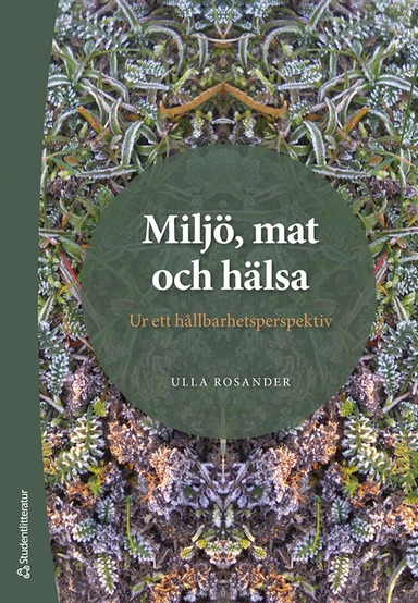 Miljö, mat och hälsa : ur ett hållbarhetsperspektiv; Ulla Rosander, Kimmo Rumpunen; 2022