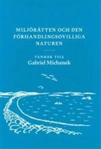 Miljörätten och den förhandlingsovilliga naturen : vänbok till Gabriel Michanek; Jan Darpö, Maria Forsberg, Maria Pettersson, Charlotta Zetterberg; 2019