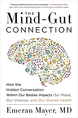 Mind-gut connection : how the hidden conversation within our bodies impacts our mood, our choices, and our overall health; Emeran Mayer; 2018