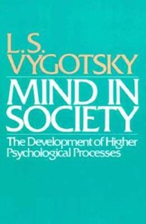 Mind in Society; L S Vygotsky, Michael Cole, Vera John-Steiner, Sylvia Scribner, Ellen Souberman; 1978