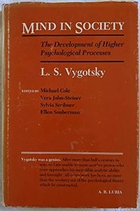 Mind in Society: Development of Higher Psychological Processes; L. S. Vygotsky, Michael Cole; 1978