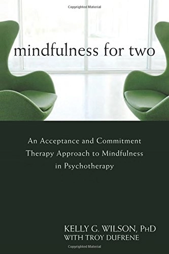 Mindfulness for Two: An Acceptance and Commitment Therapy Approach to Mindfulness in Psychotherapy; Kelly G. Wilson, Troy DuFrene; 2008