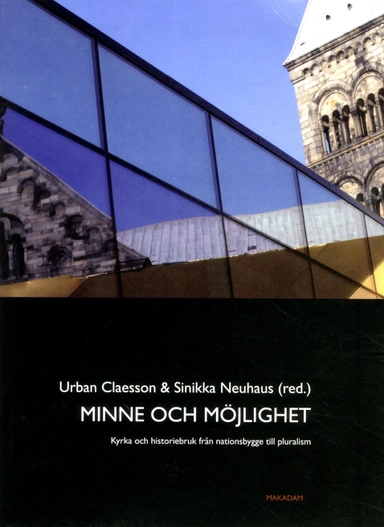 Minne och möjlighet: Kyrka och historiebruk från nationsbygge till pluralis; Urban Claesson, Sinikka Neuhaus; 2014