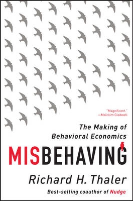 Misbehaving - The Making of Behavioral Economics; Richard H Thaler; 2015