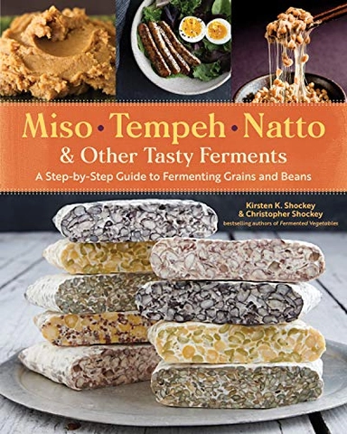 Miso, tempeh, natto, & other tasty ferments : a step-by-step guide to fermenting grains and beans; Kirsten K. Shockey; 2019