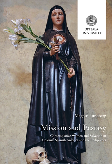 Mission and Ecstasy: Contemplative Women and Salvation in Colonial Spanish America and the PhilippinesVolym 115 av Studia missionalia Svecana, ISSN 1404-9503; Magnus Lundberg; 2015