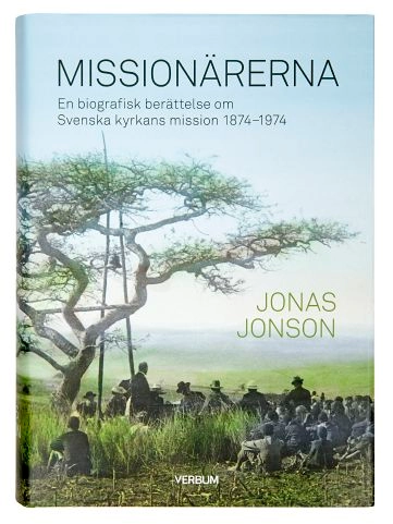 Missionärerna : en biografisk berättelse om Svenska Kyrkans Mission 1874–1974; Jonas Jonson; 2019