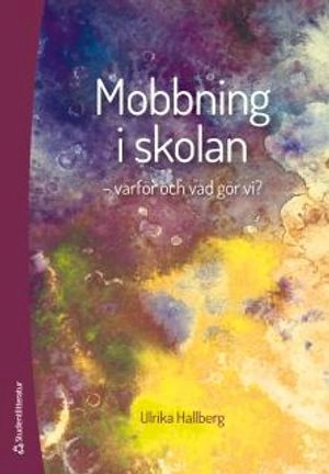 Mobbning i skolan : varför och vad gör vi?; Ulrika Hallberg; 2016