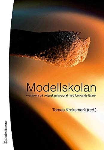 Modellskolan : en skola på vetenskaplig grund med forskande lärare; Tomas Kroksmark; 2014