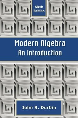 Modern Algebra: An Introduction; John R. Durbin; 2009