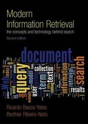 Modern Information Retrieval: The Concepts and Technology behind Search; Ricardo Baeza-Yates, Berthier Ribeiro-Neto; 2011