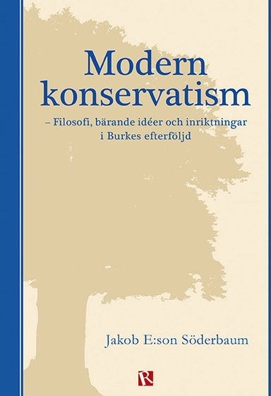 Modern konservatism : filosofi, bärande idéer och inriktningar i Burkes efterföljd; Jakob E:son Söderbaum; 2020