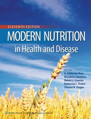 Modern Nutrition in Health and Disease; A Catharine Ross, Benjamin Caballero, Robert J Cousins, Katherine L Tucker, Thomas R Ziegler; 2013