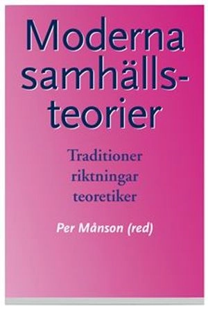 Moderna samhällsteorier : traditioner, riktningar, teoretiker; Per Månson; 2007