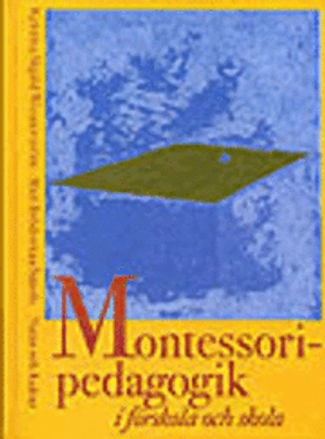 Montessoripedagogik i förskola och skola; Kristina Skjöld Wennerström, Mari Bröderman Smeds; 1997