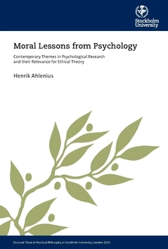 Moral Lessons from psychology : contemporary themes in psychological research and their relevance for ethical theory; Henrik Ahlenius; 2021