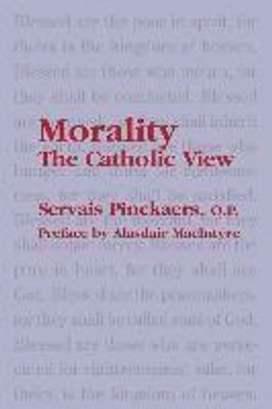 Morality  The Catholic View; Servais O P Pinckaers; 2003