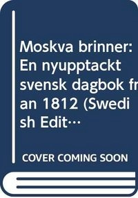 Moskva brinner: en nyupptäckt svensk dagbok från 1812; Eric Gustaf Ehrström, Christman Ehrström; 1984