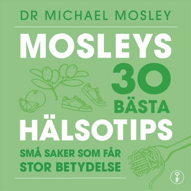 Mosleys 30 bästa hälsotips : små saker som får stor betydelse; Michael Mosley; 2024