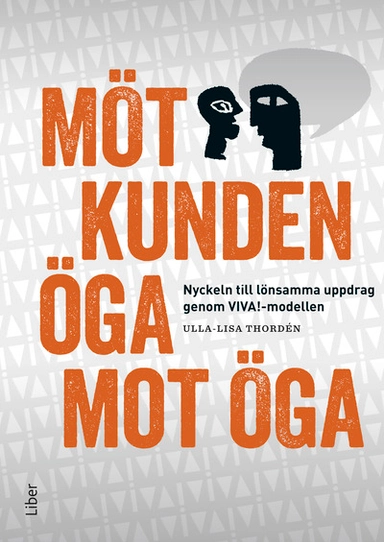 Möt kunden öga mot öga : nyckeln till lönsamma uppdrag genom VIVA!-modellen; Ulla-Lisa Thordén; 2017