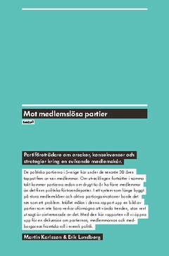 Mot  medlemslösa partier : partiföreträdare om orsaker, konsekvenser och strategier kring en svikande medlemskår; Martin Karlsson, Erik Lundberg; 2011