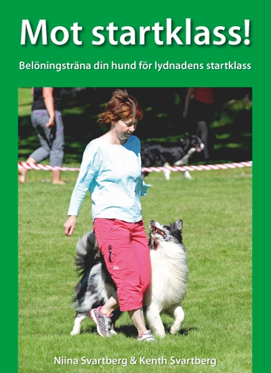 Mot startklass! : belöningsträna din hund för lydnadens startklass; Niina Svartberg, Kenth Svartberg; 2018