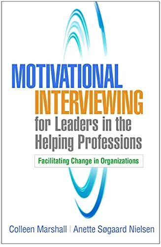 Motivational Interviewing for Leaders in the Helping Professions; Colleen Marshall, Anette Sogaard Nielsen; 2020