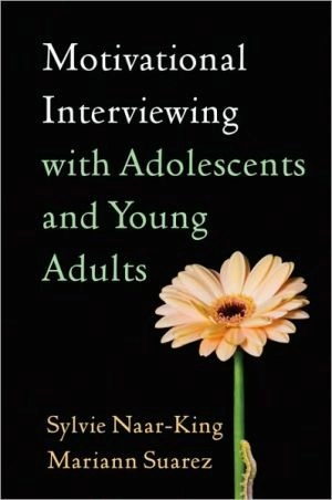 Motivational Interviewing with Adolescents and Young Adults; Sylvie Naar, Mariann Suarez, Anthony Spirito, Thomas Chun, Holly Sindelar-Manning; 2011