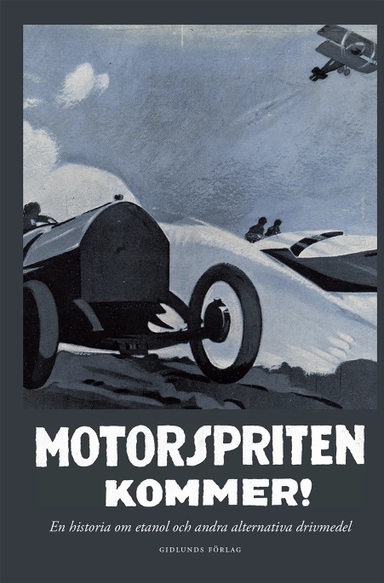 Motorspriten kommer! : en historia om etanol och andra alternativa drivmedel; Annika Egan Sjölander, Helena Ekerholm, Jenny Eklöf, Henrik Lång, Erland Mårald, Christer Nordlund, Bosse Sundin; 2014