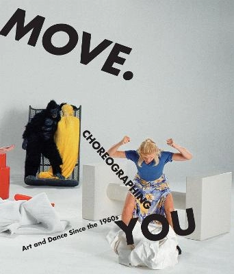 Move : choreographing you : art and dance since the 1960s; Stephanie. Rosenthal, Susan Leigh. Foster, André. Lepecki, Peggy. Phelan, Hayward Gallery., Haus der Kunst München; 2011