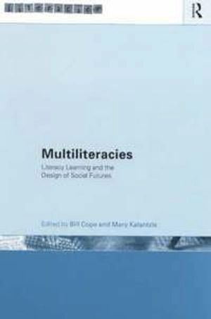 Multiliteracies : literacy learning and the design of social futures; Bill Cope, Mary Kalantzis; 2000